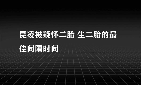 昆凌被疑怀二胎 生二胎的最佳间隔时间
