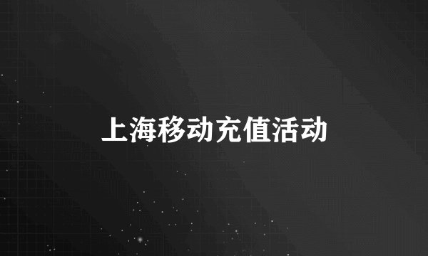 上海移动充值活动