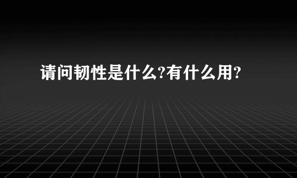 请问韧性是什么?有什么用?