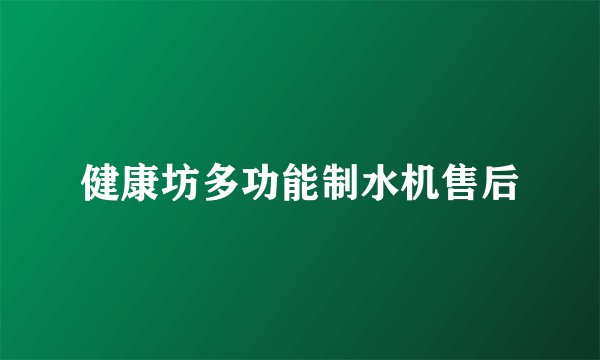 健康坊多功能制水机售后