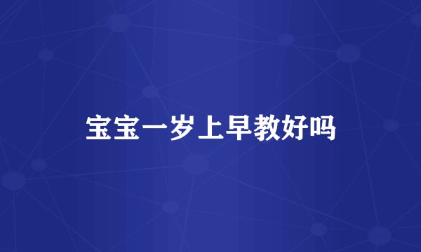 宝宝一岁上早教好吗