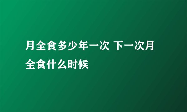 月全食多少年一次 下一次月全食什么时候