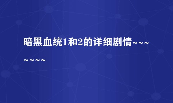 暗黑血统1和2的详细剧情~~~~~~~
