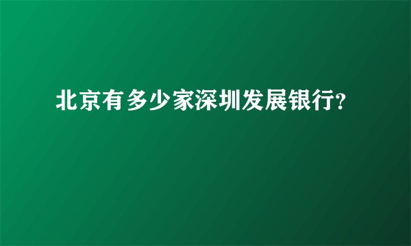 北京有多少家深圳发展银行？
