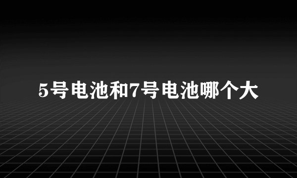 5号电池和7号电池哪个大