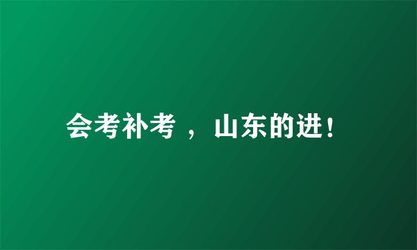 会考补考 ,山东的进!