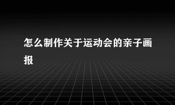 怎么制作关于运动会的亲子画报