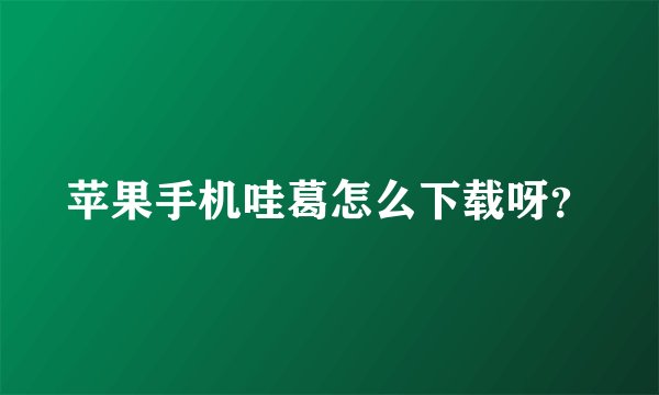 苹果手机哇葛怎么下载呀?