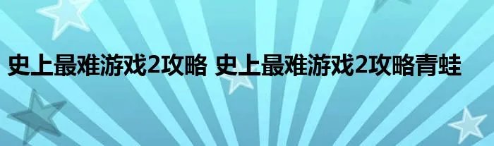 史上最难游戏2攻略 史上最难游戏2攻略青蛙