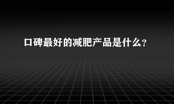 口碑最好的减肥产品是什么？