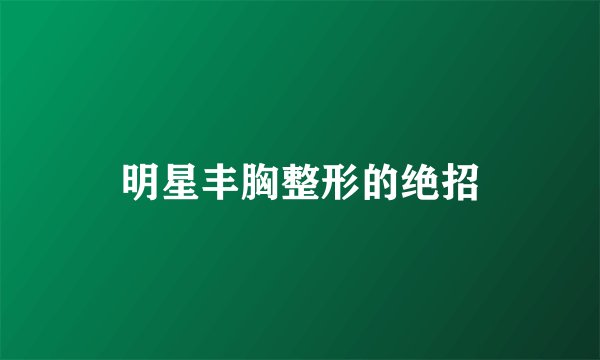 明星丰胸整形的绝招