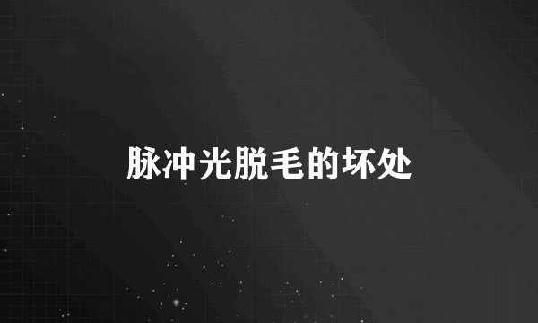 脉冲光脱毛的坏处