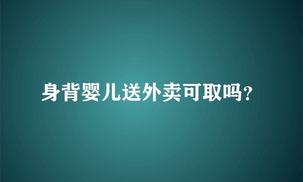 身背婴儿送外卖可取吗？