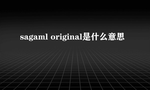 sagaml original是什么意思
