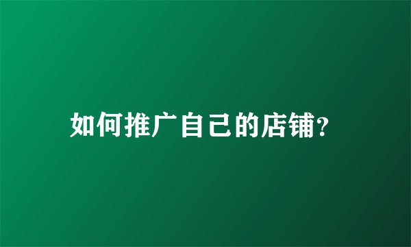 如何推广自己的店铺？