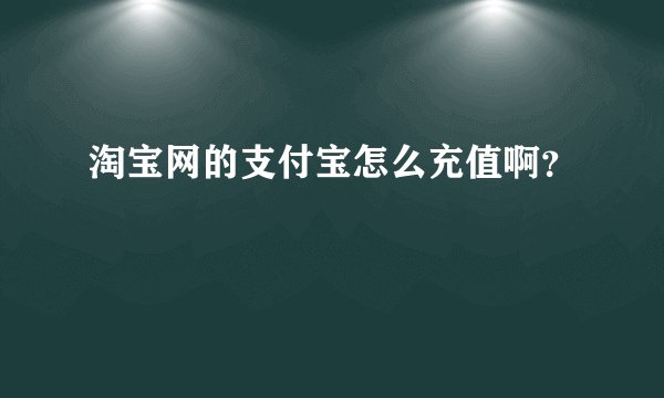 淘宝网的支付宝怎么充值啊？