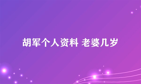 胡军个人资料 老婆几岁