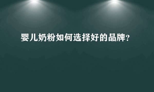 婴儿奶粉如何选择好的品牌？
