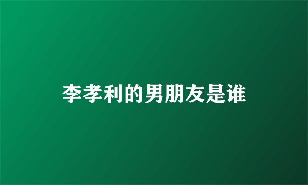 李孝利的男朋友是谁