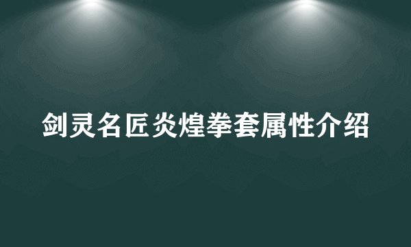剑灵名匠炎煌拳套属性介绍