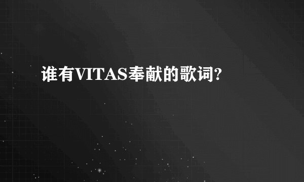 谁有VITAS奉献的歌词?