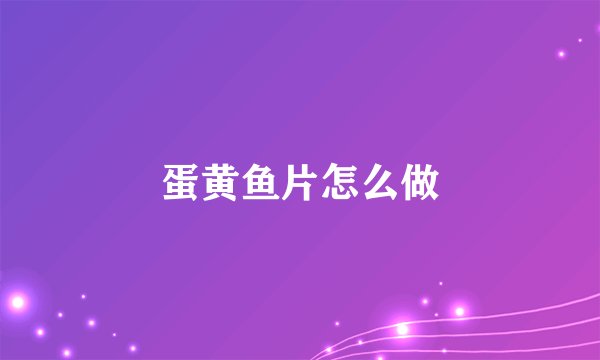 蛋黄鱼片怎么做
