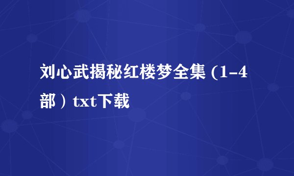 刘心武揭秘红楼梦全集 (1-4部）txt下载