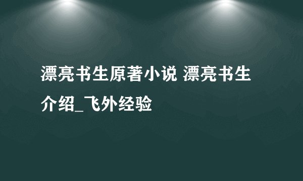 漂亮书生原著小说 漂亮书生介绍_飞外经验