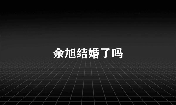 余旭结婚了吗