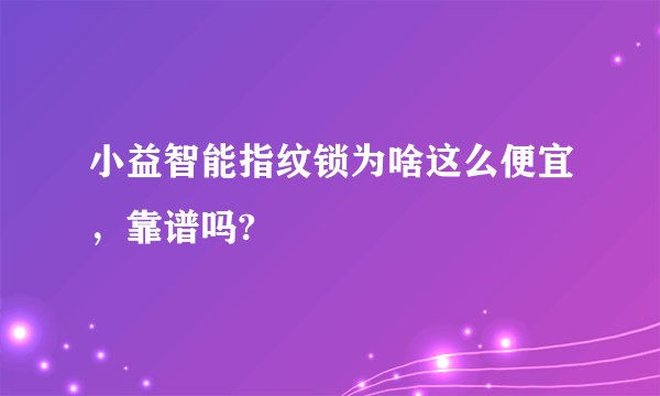 小益智能指纹锁为啥这么便宜，靠谱吗?