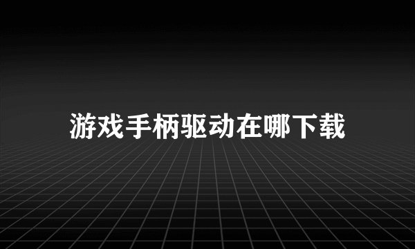 游戏手柄驱动在哪下载