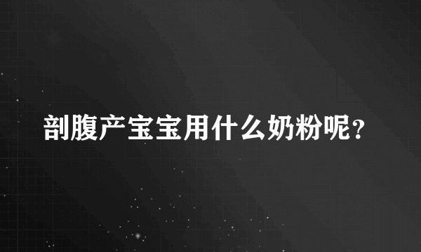 剖腹产宝宝用什么奶粉呢？
