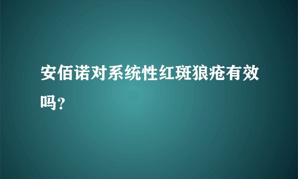 安佰诺对系统性红斑狼疮有效吗？