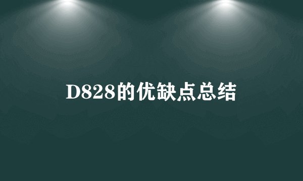 D828的优缺点总结