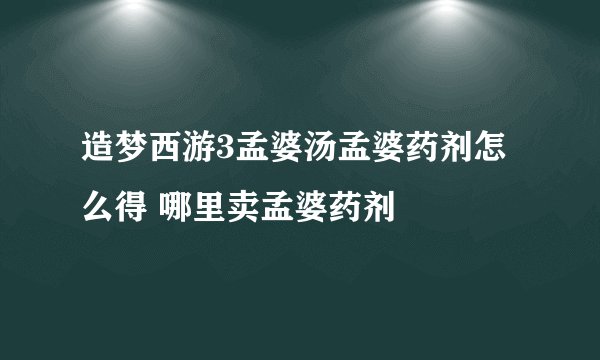 造梦西游3孟婆汤孟婆药剂怎么得 哪里卖孟婆药剂