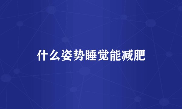 什么姿势睡觉能减肥