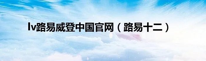 lv路易威登中国官网（路易十二）