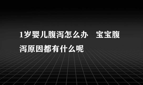 1岁婴儿腹泻怎么办   宝宝腹泻原因都有什么呢