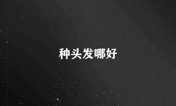种头发哪好