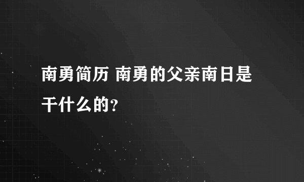南勇简历 南勇的父亲南日是干什么的？