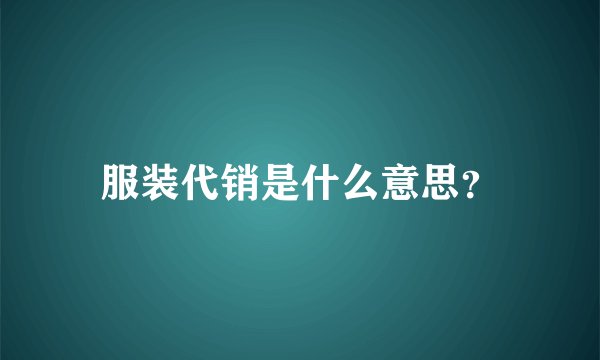 服装代销是什么意思？