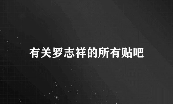 有关罗志祥的所有贴吧