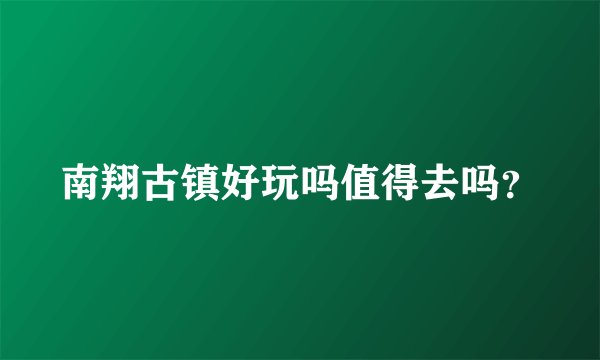 南翔古镇好玩吗值得去吗？