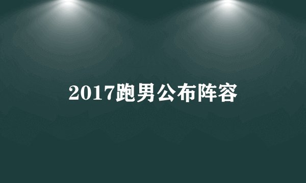 2017跑男公布阵容