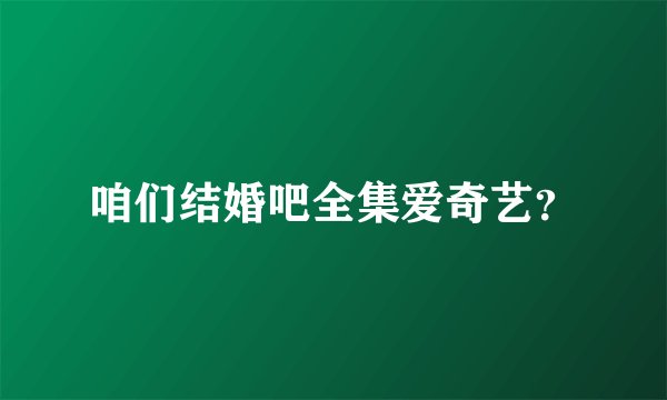 咱们结婚吧全集爱奇艺？