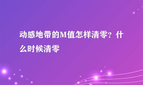 动感地带的M值怎样清零?什么时候清零