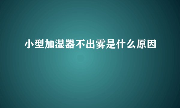小型加湿器不出雾是什么原因