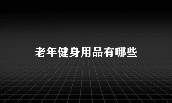 老年健身用品有哪些