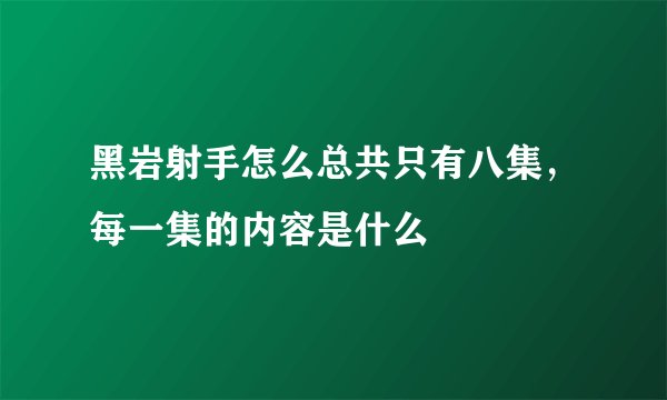 黑岩射手怎么总共只有八集，每一集的内容是什么