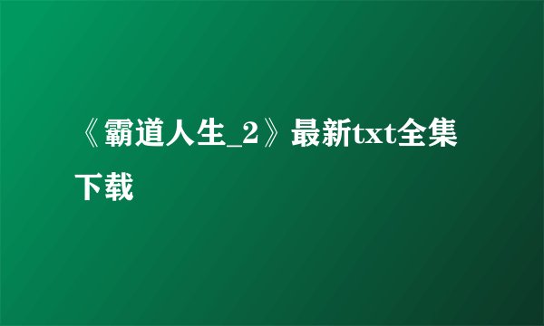 《霸道人生_2》最新txt全集下载